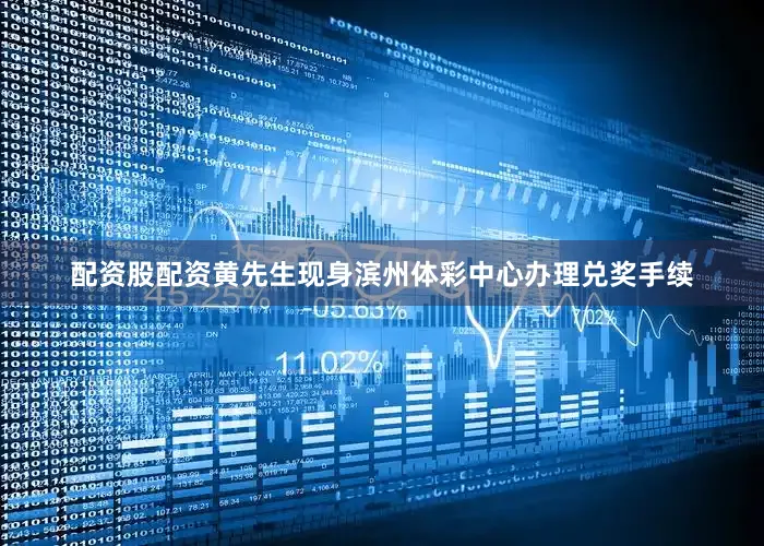 配资股配资黄先生现身滨州体彩中心办理兑奖手续